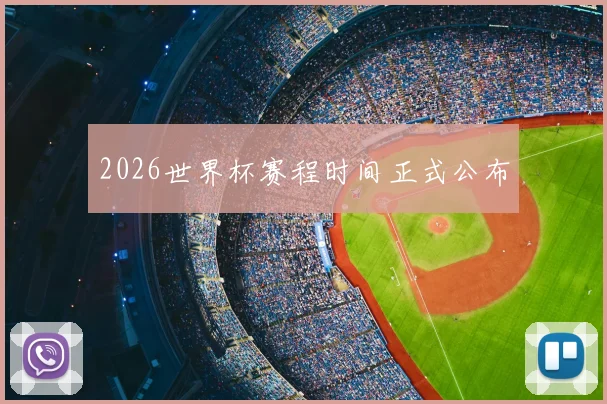 2026世界杯赛程时间正式公布