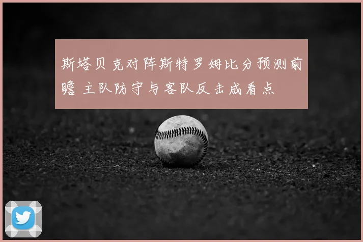 斯塔贝克对阵斯特罗姆比分预测前瞻 主队防守与客队反击成看点