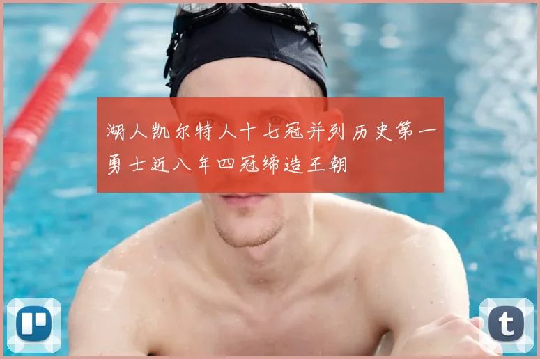 湖人凯尔特人十七冠并列历史第一勇士近八年四冠缔造王朝