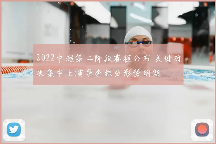 2022中超第二阶段赛程公布 关键对决集中上演争夺积分形势明朗