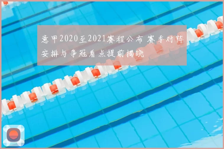 意甲2020至2021赛程公布 赛季对阵安排与争冠看点提前揭晓