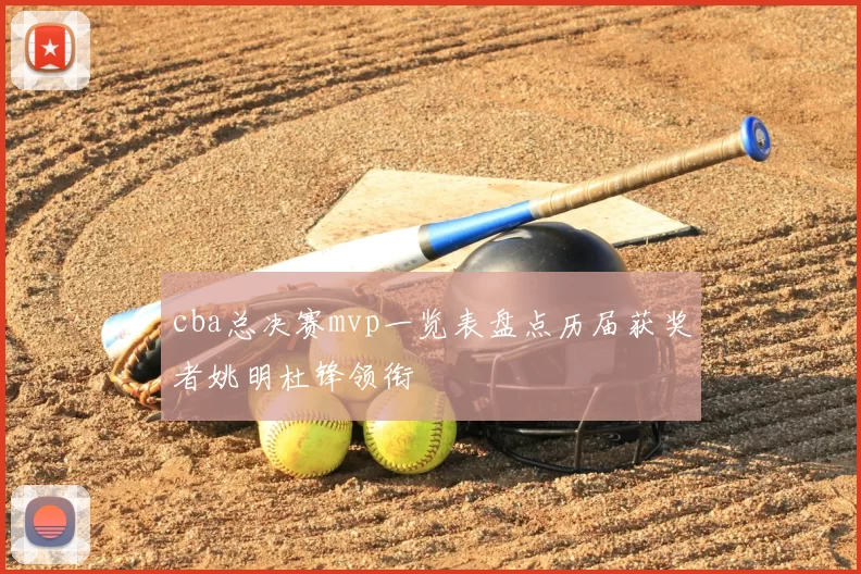 cba总决赛mvp一览表盘点历届获奖者姚明杜锋领衔