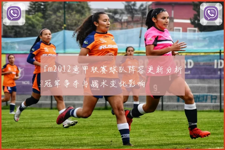 fm2012意甲联赛球队阵容更新分析冠军争夺与战术变化影响