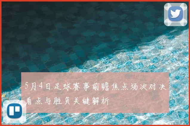 5月4日足球赛事前瞻焦点场次对决看点与胜负关键解析